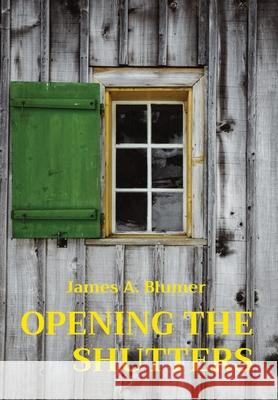 Opening the Shutters Blumer, James A. 9780578911953 Blumcorr, LLC