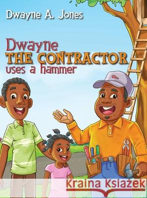 Dwayne the Contractor Uses a Hammer Dwayne A. Jones 9780578912264