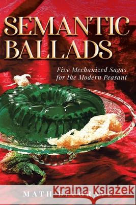 Semantic Ballads: Five Mechanized Sagas for the Modern Peasant Math Blugrave 9780578913735