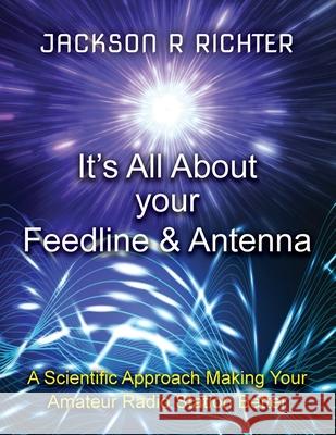 It's All About Your Feedline and Antenna Jackson R Richter 9780578914473 Jackson R Richter