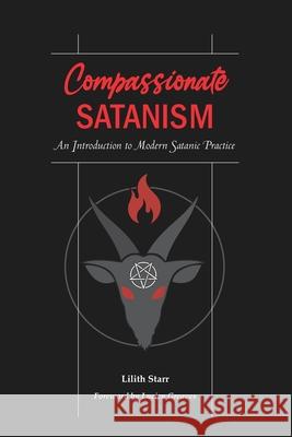 Compassionate Satanism: An Introduction to Modern Satanic Practice Lucien Greaves Lilith Starr 9780578914695 Lilith Starr Publishing