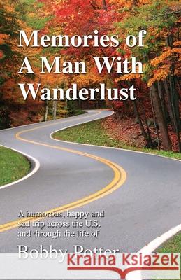 Memories of A Man With Wanderlust Bobby Potter 9780578916781 Bobby Potter