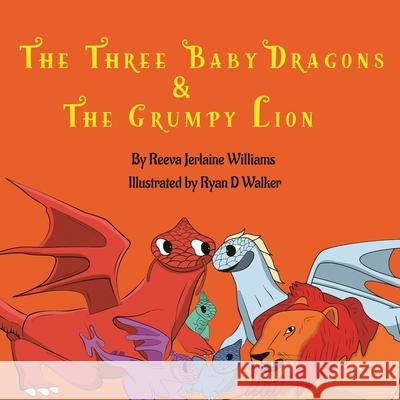 The Three Baby Dragons & Grumpy Lion Reeva Williams 9780578917078 Three Baby Dragons and the Grumpy Lion