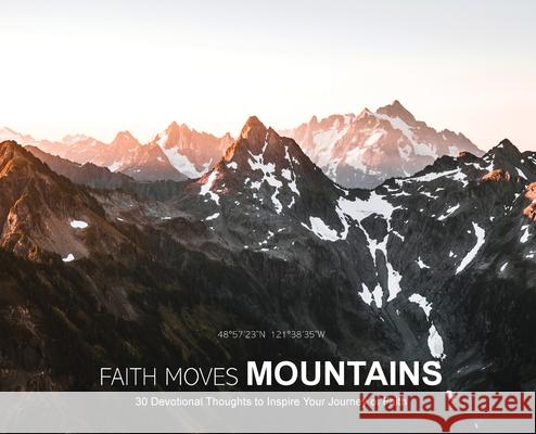 Faith Moves Mountains: 30 Devotional Thoughts to Inspire Your Journey of Faith Stephen Cook Stephen Cook 9780578917412 Studio124