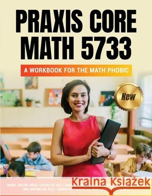 Praxis Core Math 5733: A Workbook for the Math Phobic Daniel Eiblum Eaton Lee Danny Zheng 9780578917955