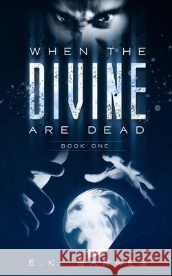 When the Divine Are Dead E. K. Barnes 9780578918891 E.K. Barnes