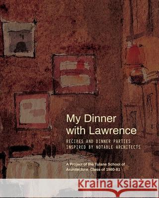 My Dinner with Lawrence: Recipes and Dinner Parties Inspired By Notable Architects Errol Barron, Wellington Duke Reiter, Mac Walcott 9780578920146