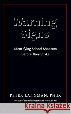 Warning Signs: Identifying School Shooters Before They Strike Peter Langman 9780578922997 Langman Psychological Associates, LLC