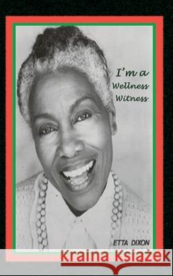 I'm a Wellness Witness Etta Dixon 9780578924854 Michelle Nelson
