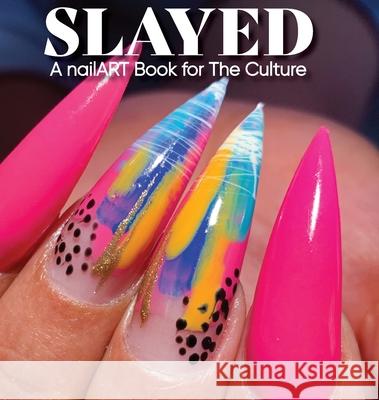 Slayed: A nailART Book for The Culture Robin Yancey 9780578927008 Nail Art Snob Company