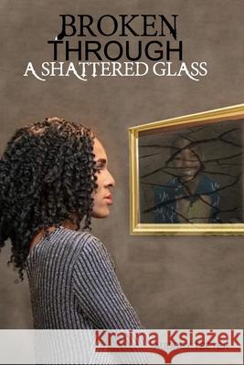 Broken Through A Shattered Glass Audrey Nicole Teeter, Rochelle Jackson 9780578929392