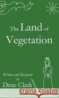 The Land of Vegetation Drue Clark 9780578929606 Drue Clark