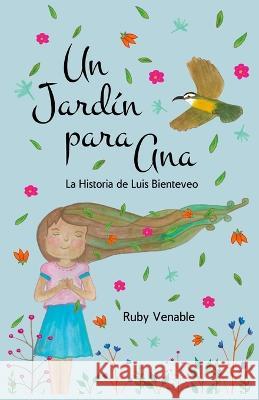 Un Jardín para Ana (A Garden for Ana): La historia de Luis Bienteveo Diana Ruby Venable, Julia Jayme Salas 9780578930985 Ruby Venable Books