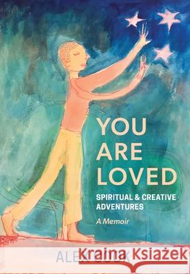 You Are Loved, Spiritual and Creative Adventures, A Memoir Alex Cook 9780578931951 Alex Cook