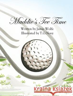 Maddie's Tee Time Jamie C. Wolfe Tierra G. Novy 9780578932262 Jamie Wolfe