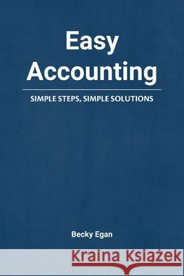 Easy Accounting: Simple Steps, Simple Solutions Becky Egan 9780578932880 First Street Press LLC