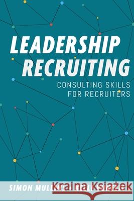 Leadership Recruiting: Consulting Skills for Recruiters Kelli Vukelic, Simon Mullins 9780578934020 Ldrs Publishing Inc