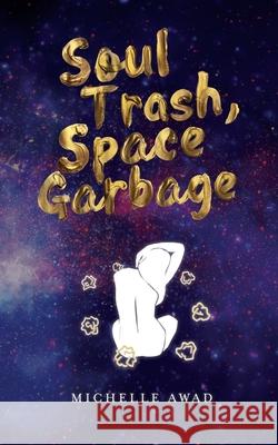 Soul Trash, Space Garbage Michelle L Awad 9780578935317 Michelle Awad