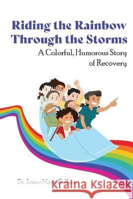 Riding the Rainbow Through the Storms: A Colorful, Humorous Story of Recovery Janice Marie Collins 9780578935379 World Changers Media International Foundation