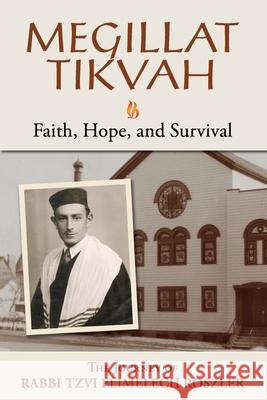 Megillat Tikvah: Faith, Hope and Survival--The Journey of Rabbi Tzvi Elimelech Roszler Myer Roszler 9780578935676