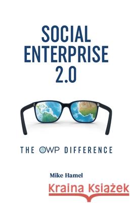 Social Enterprise 2.0: The OWP Difference Mike Hamel 9780578935683 EMT Communications