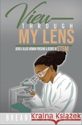 View Through My Lens: Being a Black Woman Pursuing a Degree in STEM Breanna Jeffcoat 9780578935744 Breanna Jeffcoat