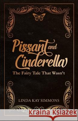 Pissant and Cinderella: The Fairy Tale That Wasn't Linda Kay Simmons 9780578936536