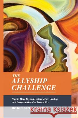 The Allyship Challenge: How to Move Beyond Performative Allyship and Become a Genuine Accomplice Kimberly Harden 9780578937915