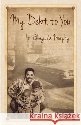 My Debt to You: A mother's vision, a father's passion Elvage Murphy 9780578939827 Wisdom House Books
