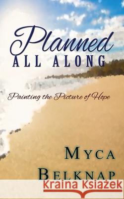 Planned All Along Myca A Belknap, David A Belknap, David A Belknap 9780578941394 Firebrands 616 Inc.