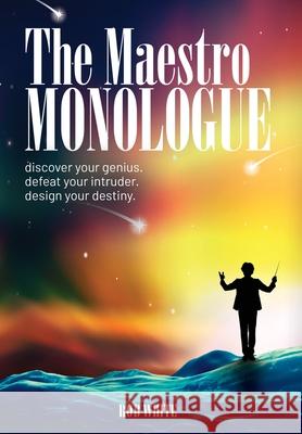 The Maestro Monologue: Discover Your Genius. Defeat Your Intruder. Design Your Destiny. Rob White 9780578941646 Mind Adventure Inc.