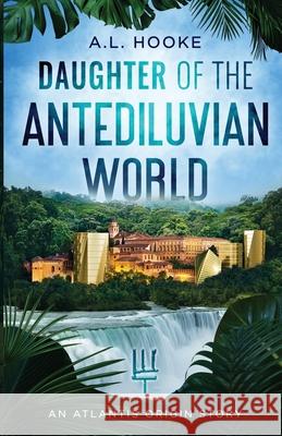 Daughter of the Antediluvian World: An Atlantis Origin Story A. L. Hooke 9780578941752 Wordsmith, LLC