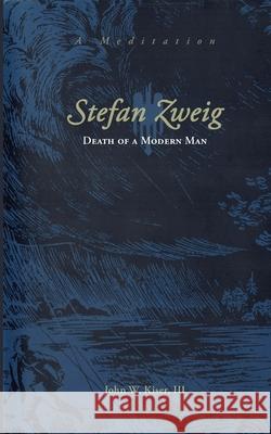 Stefan Zweig: Death of a Modern Man John W. Kiser 9780578942193 Appleton Press