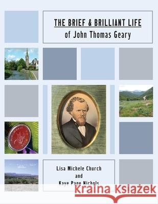 The Brief and Brilliant Life of John Thomas Geary Lisa Michele Church Kaye Page Nichols 9780578942797