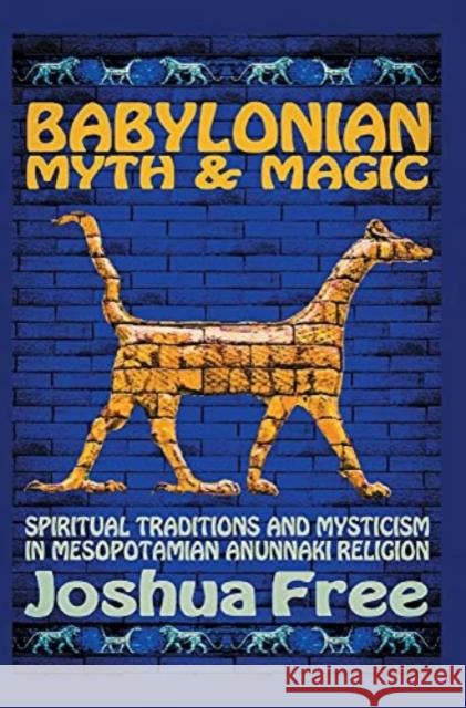 Babylonian Myth and Magic: Spiritual Traditions and Mysticism in Mesopotamian Anunnaki Religion Joshua Free David Zibert 9780578944159 Joshua Free