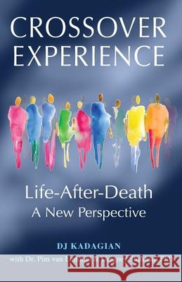 The Crossover Experience: Life After Death / A New Perspective Dr Pim Van Lommel, Gregory Shushan, PhD, Dj Kadagian, Dr Pim Van Lommel, Gregory Shushan, PhD 9780578944401