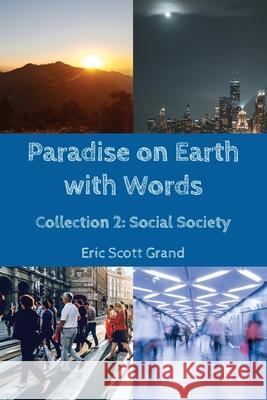 Paradise on Earth with Words: Collection 2: Social Society Eric Scott Grand 9780578946368