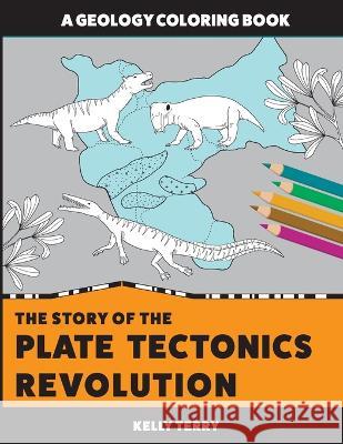 The Story of the Plate Tectonics Revolution: A Geology Coloring Book Kelly Terry 9780578946887 Kelly Terry