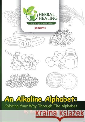 An Alkaline Alphabet: Coloring Your Way Through The Alphabet Bryan McAskill 9780578947037 Herbal Healing