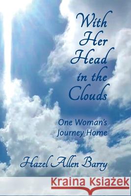 With Her Head in the Clouds: One Woman's Journey Home Hazel Allen Barry 9780578947211