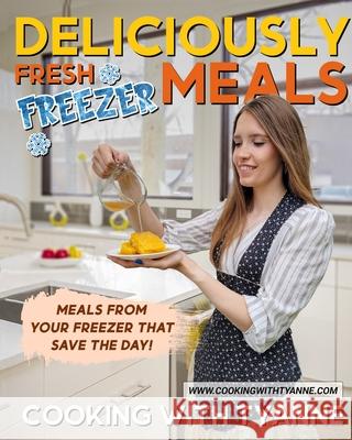 Deliciously Fresh Freezer Meals: Freezer Meals That Save The Day! Tyanne Johnson 9780578948768 Cooking with Tyanne