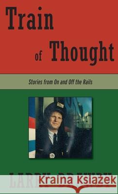 Train of Thought: Stories from On and Off the Rails Larry Drawdy 9780578948911 Larry Drawdy