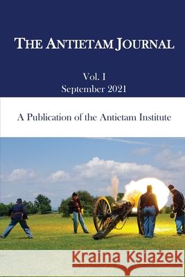 The Antietam Journal, Volume 1 Kevin R. Pawlak Daniel J. Vermilya Matthew Borders 9780578949109