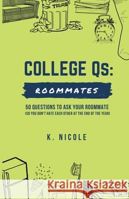 College Qs: Roommates: 50 questions to ask your roommate (so you don't hate each other at the end of the year) K Nicole 9780578951539 Kingdom Press