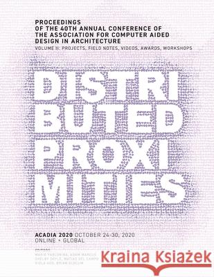 ACADIA 2020 Distributed Proximities: Proceedings of the 40th Annual Conference of the Association for Computer Aided Design in Architecture, Volume II Maria Yablonina Adam Marcus Shelby Doyle 9780578952536