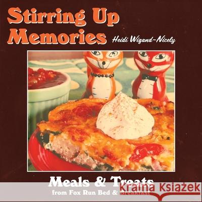 Stirring Up Memories - Meals and Treats from Fox Run Bed & Breakfast Heidi Wigand-Nicely 9780578952987