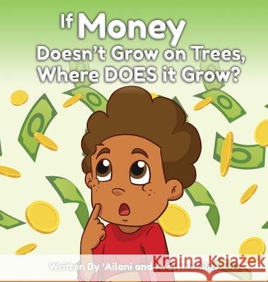 If Money Doesn't Grow on Trees, Where Does it Grow? 'Ailani Riley Aralynn Riley 9780578953533 Tanzek Media Publishing