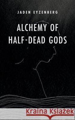 Alchemy of Half-Dead Gods Jaden Eyzenberg 9780578954707 Steelhorn Press