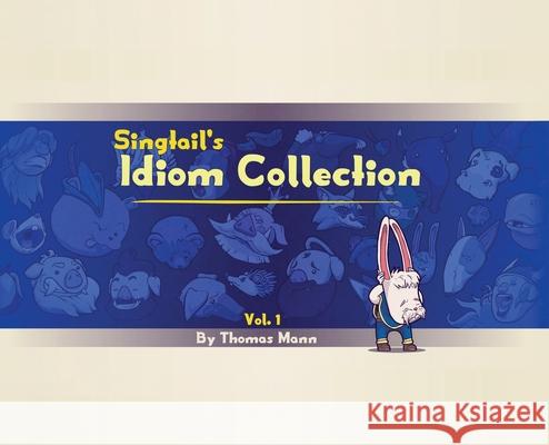 Singtail's Idiom Collection: Vol. 1 Thomas Edward Mann, Thomas Edward Mann, Mary Lenora Mann 9780578955131