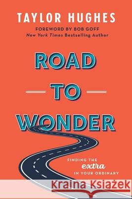 Road to Wonder: Finding the Extra in Your Ordinary Taylor Hughes Bob Goff 9780578956206 Wonderfull Entertainment